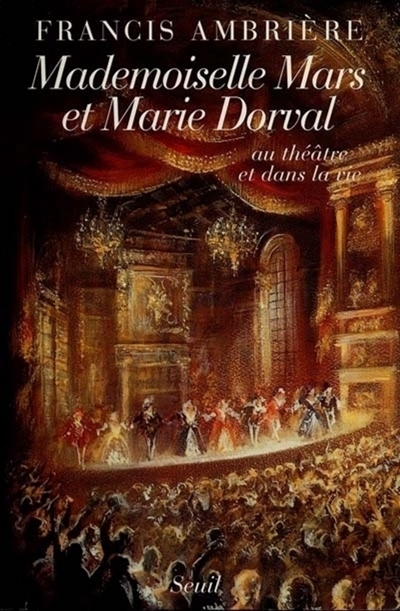 Mademoiselle Mars et Marie Dorval : au théâtre et dans la vie