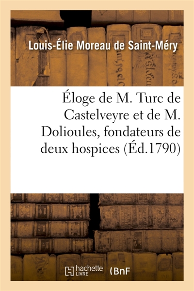 Eloge de M. Turc de Castelveyre et de M. Dolioules, fondateurs de deux hospices : appelés Maisons de Providence, au Cap-Français, isle Saint-Domingue