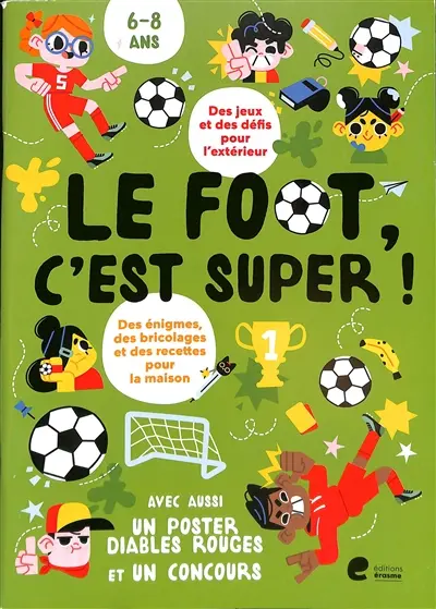 Le foot, c'est super ! : des jeux et des défis pour l'extérieur, des énigmes, des bricolages et des recettes pour la maison : 6-8 ans
