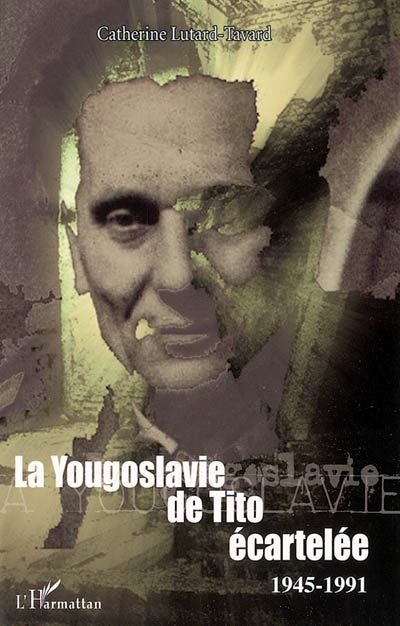 La Yougoslavie de Tito écartelée : 1945-1991