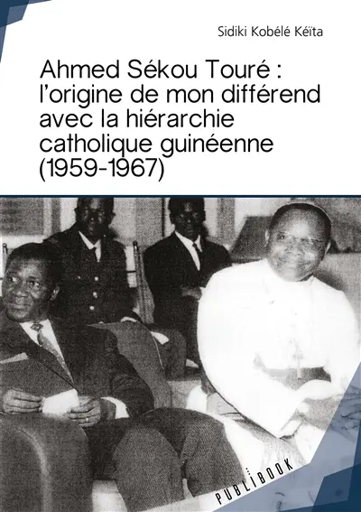 Ahmed sékou touré : l'origine de mon différend avec la hiérarchie catholique guinéenne (1959 1967)
