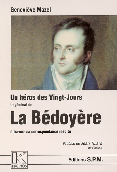 Un héros des Vingt-Jours : le général de La Bédoyère, à travers sa correspondance inédite