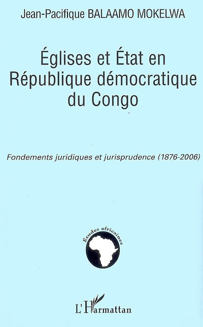 Eglises et Etat en République démocratique du Congo : fondements juridiques et jurisprudence (1876-2006)