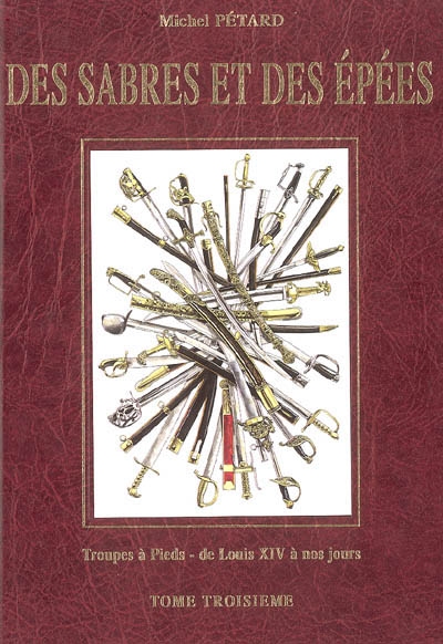 Des sabres et des épées. Vol. 3. Troupes à pied : de Louis XIV à nos jours
