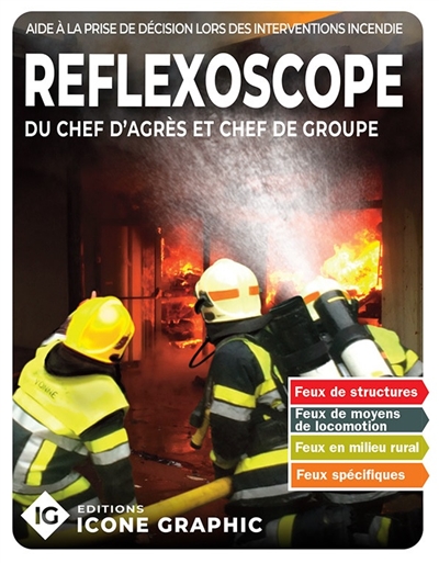 Réflexoscope du chef d'agrès et chef de groupe : aide à la prise de décision lors des interventions incendie : feux de structure, feux de moyens de locomotion, feux en milieu rural, feux spécifiques