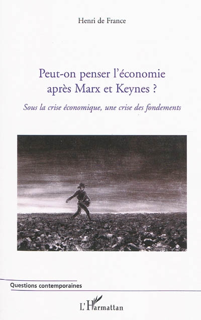 Peut-on penser l'économie après Marx et Keynes ? : sous la crise économique, une crise des fondements