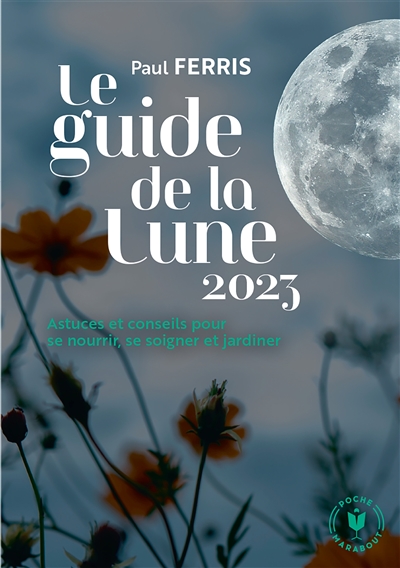 Le guide de la Lune 2023 : astuces et conseils pour se nourrir, se soigner et jardiner