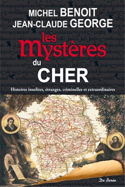Les mystères du Cher : histoires insolites, étranges, criminelles et extraordinaires