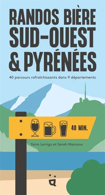 Randos bière Sud-Ouest et Pyrénées : 40 parcours rafraîchissants dans 9 départements