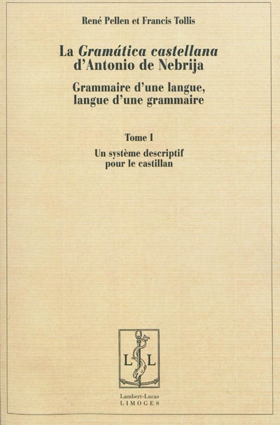 La gramatica castellana d'Antonio de Nebrija : grammaire d'une langue, langue d'une grammaire