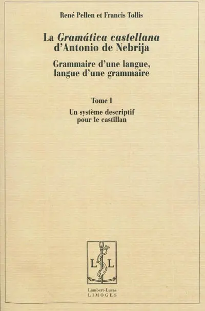 La gramatica castellana d'Antonio de Nebrija : grammaire d'une langue, langue d'une grammaire