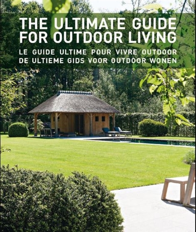 The ultimate guide for outdoor living. Le guide ultime pour vivre outdoor. De ultieme gids voor outdoor wonen