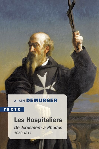 Les Hospitaliers : de Jérusalem à Rhodes, 1050-1317 - Alain Demurger