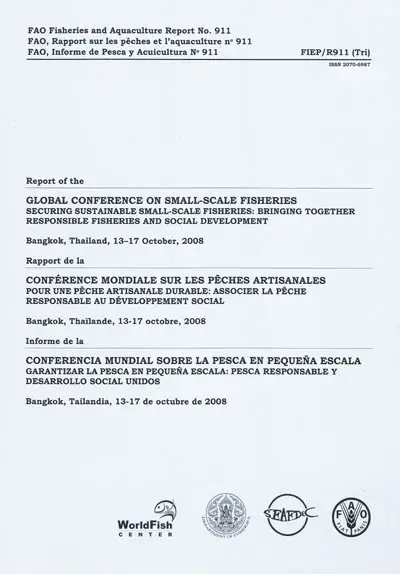 Rapport de la conférence mondiale sur les pêches artisanales pour une pêche artisanale durable, associer la pêche responsable au développement social : Bangkok, Thaïlande, 13-17 octobre 2008. Report of the global conference on small-scale fisheries securing sustainable small-scale fisheries, bringing together responsible fisheries and social development : Bangkok, Thailand, 13-17 october 2008. Informe de la conferencia mundial sobre la pesca en pequena escala garantizar la pesca en pequena escala, pesca responsable y desarrollo social unidos : Bangkok, Tailandia, 13-17 de octubre de 2008