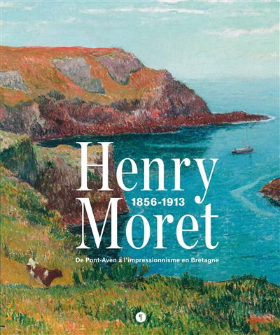 Henry Moret, 1856-1913 : de Pont-Aven à l'impressionnisme en Bretagne