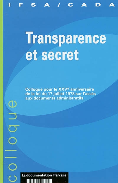 Transparence et secret : colloque pour le XXVe anniversaire de la loi du 17 juillet 1978 sur l'accès aux documents administratifs