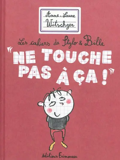 Les cahiers de Stylo & Bille. Ne touche pas à ça !