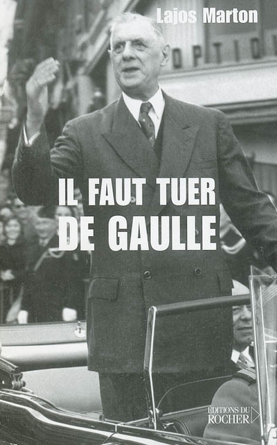 Il faut tuer de Gaulle : de Budapest au Petit-Clamart