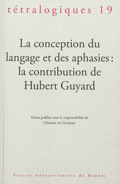 Tétralogiques, n° 19. La conception du langage et des aphasies : la contribution de Hubert Guyard