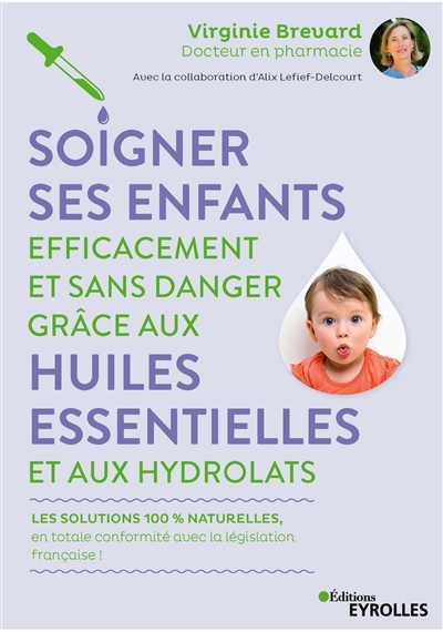 Soigner ses enfants efficacement et sans danger grâce aux huiles essentielles et aux hydrolats : les solutions 100 % naturelles, en totale conformité avec la législation française !