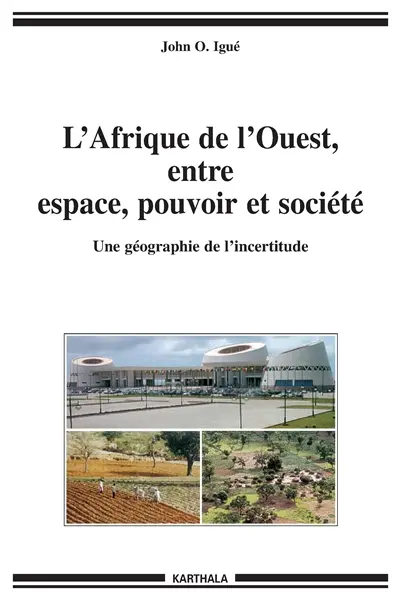 L'Afrique de l'Ouest, entre espace, pouvoir et société : une géographie de l'incertitude