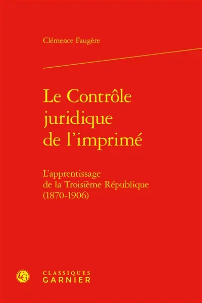 Le contrôle juridique de l'imprimé : l'apprentissage de la Troisième République (1870-1906)