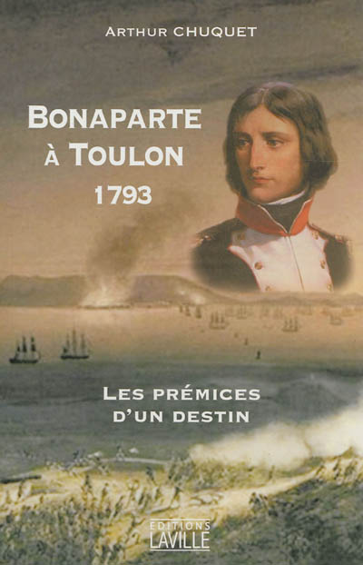 Bonaparte à Toulon : 1793 : les prémices d'un destin
