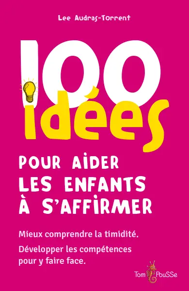 100 idées pour aider les enfants à s'affirmer : mieux comprendre la timidité, développer les compétences pour y faire face
