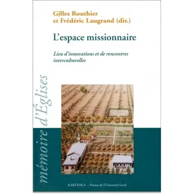L'espace missionnaire : lieu d'innovations et de rencontres interculturelles : actes du colloque de l'Association francophone oecuménique de missiologie, du CREDIC et du Centre Vincent Lebbe, Québec, Canada, 23-27 août 2001