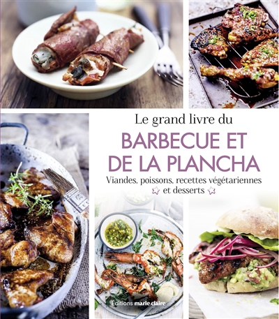 Le grand livre du barbecue et de la plancha : grillades du monde, recettes végétariennes, desserts, sauces & dips