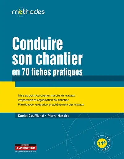 Conduire son chantier en 70 fiches pratiques : mise au point du dossier marché de travaux, préparation et organisation du chantier, planification, exécution et achèvement des travaux
