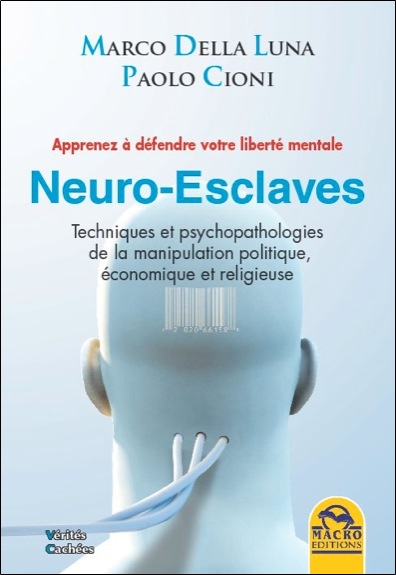 Neuro-esclaves : techniques et psychopathologies de la manipulation politique, économique et religieuse : manuel scientifique d'auto-défense