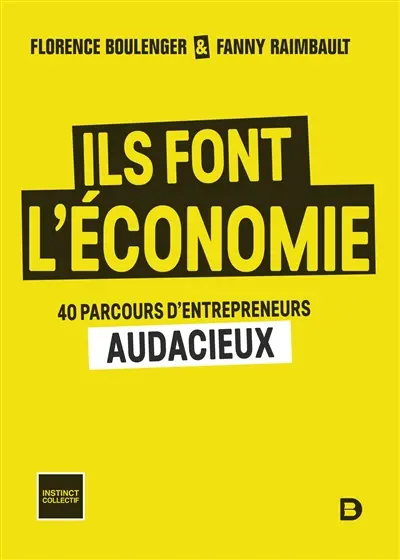 Ils font l'économie : 40 parcours d'entrepreneurs audacieux