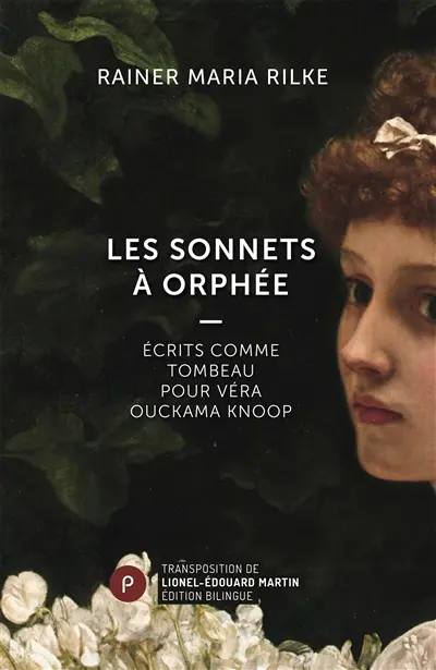 Les sonnets à Orphée : écrits comme tombeau pour Véra Ouckama Knoop. Die Sonette an Orpheus : Geschrieben als ein Grab-Mal für Wera Ouckama Knoop