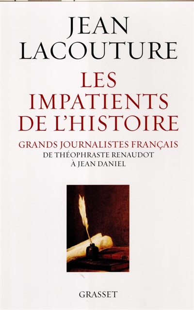 Les impatients de l'histoire : grands journalistes français de Théophraste Renaudot à Jean Daniel