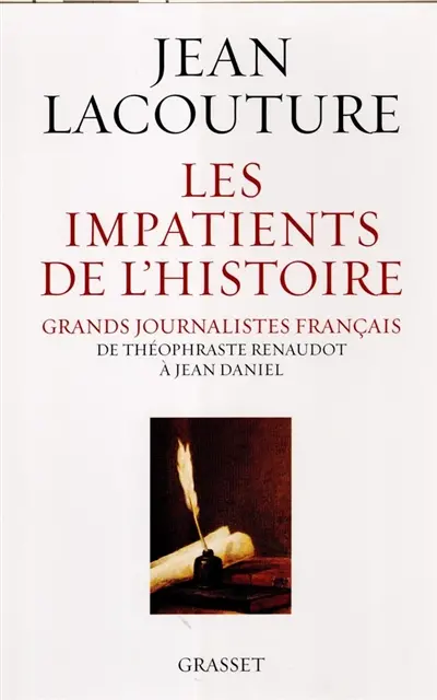 Les impatients de l'histoire : grands journalistes français de Théophraste Renaudot à Jean Daniel