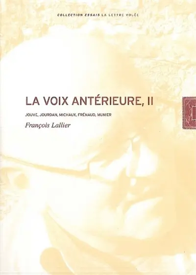 La voix antérieure. Vol. 2. Jouve, Jourdan, Michaux, Frénaud, Munier