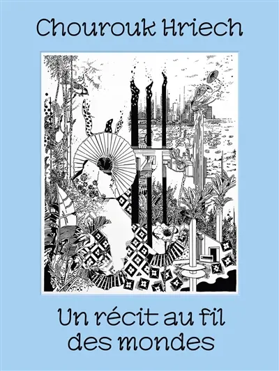 Chourouk Hriech : un récit au fil des mondes