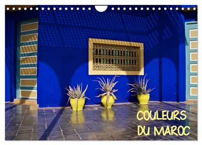 COULEURS DU MAROC (Calendrier mural 2025 DIN A4 vertical), CALVENDO calendrier mensuel : De l'ocre de Marrakech au bleu d'Essaouira.