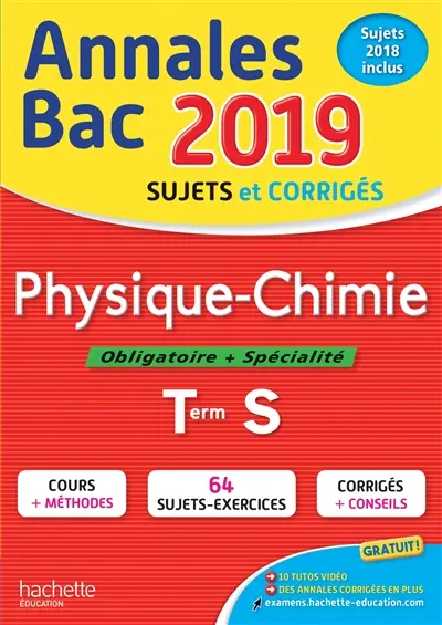 Physique chimie, obligatoire + spécialité, terminale S : annales bac 2019, sujets et corrigés, sujets 2018 inclus