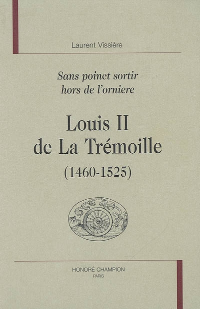 Louis II de La Trémoille (1460-1525) : sans poinct sortir hors de l'orniere