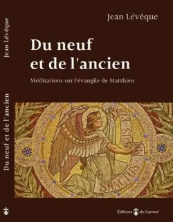 Du neuf et de l'ancien : méditations sur l'Evangile de Matthieu