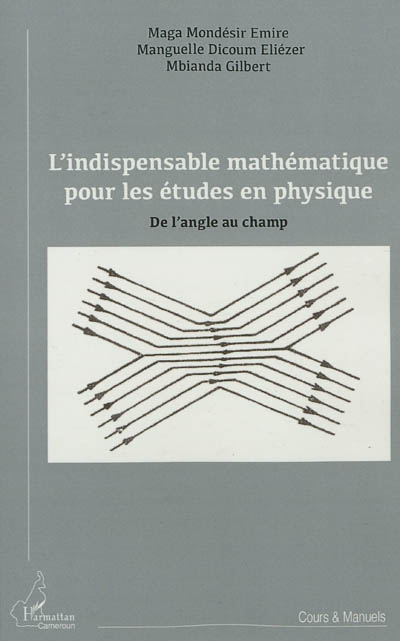 L'indispensable mathématique pour les études en physique : de l'angle au champ : premier cycle universitaire