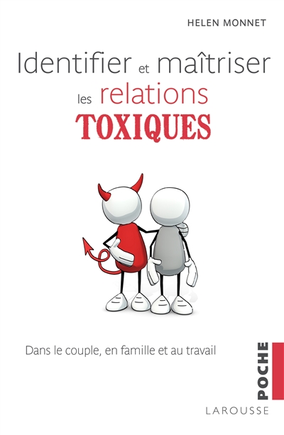 Identifier et maîtriser les relations toxiques : dans le couple, en famille et au travail