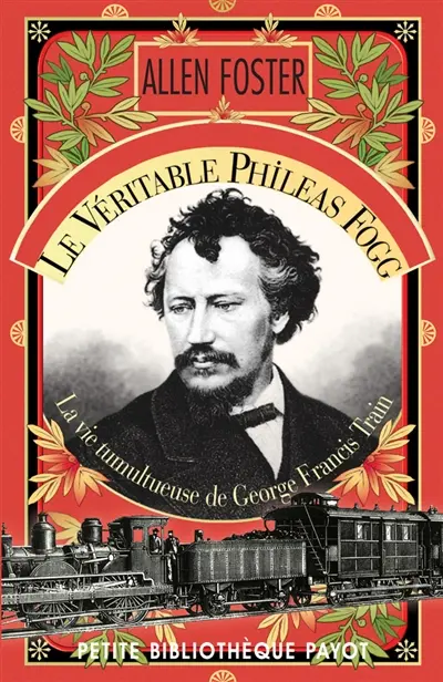 Le véritable Phileas Fogg : la vie tumultueuse de George Francis Train