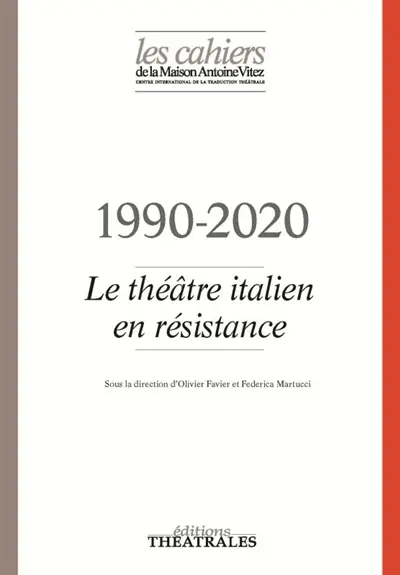 Cahiers de la Maison Antoine Vitez (Les), n° 13. 1990-2020 : le théâtre italien en résistance Cahiers de la Maison Antoine Vitez (Les), n° 13. 1990-2020 : le théâtre italien en résistance
