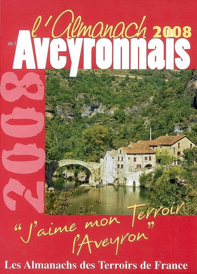 L'almanach de l'Aveyronnais 2008 : j'aime mon terroir, l'Aveyron