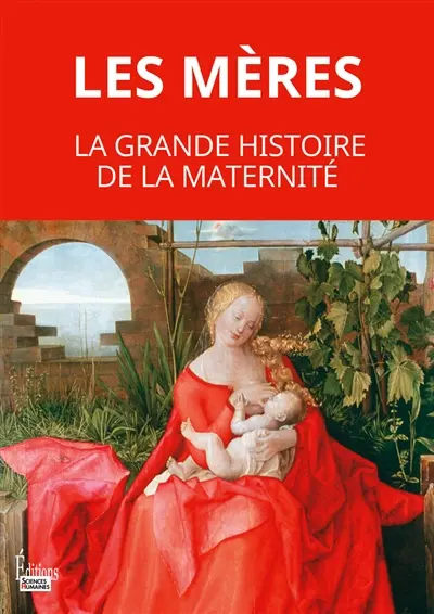 Les mères : la grande histoire de la maternité : de la préhistoire à nos jours