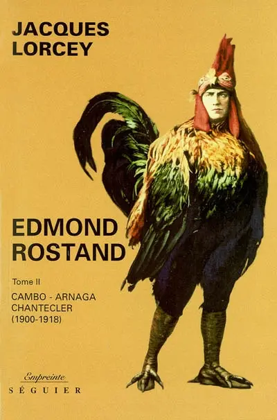 Edmond Rostand. Vol. 2. Cambo, Arnaga, Chanteclerc : 1900-1918