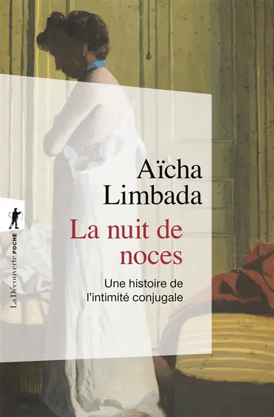 La nuit de noces : une histoire de l'intimité conjugale La nuit de noces : une histoire de l'intimité conjugale